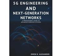 5G Engineering and Next-Generation Networks: A Professional Guide to Advanced Wireless Systems