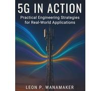 5G in Action: Practical Engineering Strategies for Real-World Applications