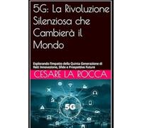 5G: La Rivoluzione Silenziosa che Cambierà il Mondo: Esplorando l’Impatto della Quinta Generazione di Reti: Innovazione, Sfide e Prospettive Future
