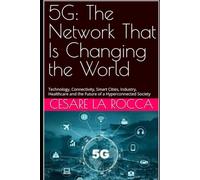 5G: The Network That Is Changing the World: Technology, Connectivity, Smart Cities, Industry, Healthcare and the Future of a Hyperconnected Society