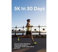 5K In 30 Days: Track your Progress, Stay Motivated & Complete your first 5K in 30 Days
