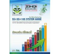5S+5S=10S SYSTEM GUIDE: A Step-by-Step, Comprehensive & Easy Guide to Implement ‘5S+5S=10S SYSTEM’ to Total and Complete Transformation