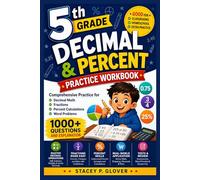 5th Grade Decimal & Percent Practice Workbook: Comprehensive Practice for Decimal Math, Fractions, Percent Calculations, Word Problems, 1000+ Questions and Explanation.
