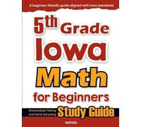 5th Grade Iowa Math for Beginners: Standardized Testing and Home Schooling Study Guide