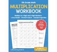 5th Grade Math Multiplication Workbook: Multiply by 1-Digit and 2-Digit Numbers Using Area Models, Partial Products, and Standard Algorithm (For Kids Ages 10-12)