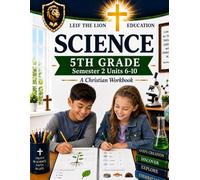 5th Grade Science - Semester 2 Units (6-10): A Christian Homeschool Workbook