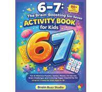 6-7: The Brain-Boosting Six-Seven Activity Book for Kids: Fun & Hilarious Puzzles, Games, Mazes, Tic-tac-toe, Brain challenges and Coloring Pages Inspired by the Viral 67 Trend for Kids Ages 6-10