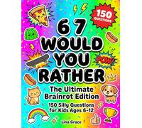 6 7 Would You Rather: The Ultimate Brainrot Edition: 150 Hilarious Silly and Impossible Questions for Kids Ages 6-12