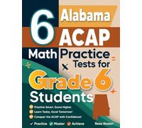 6 Alabama ACAP Math Practice Tests for Grade 6 Students: A Complete Guide to Building Math Mastery and Excelling on the Alabama ACAP Test