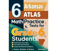 6 Arkansas ATLAS Math Practice Tests for Grade 6 Students: A Complete Guide to Building Math Mastery and Excelling on the Arkansas ATLAS Test