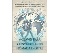 6 Claves para convertirte en Nómada Digital: Emprende un Viaje de Libertad, Trabajo y Aventura en un Mundo Interconectado