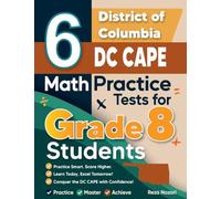 6 District of Columbia DC CAPE Math Practice Tests for Grade 8 Students: A Complete Guide to Building Math Mastery and Excelling on the District of Columbia DC CAPE Test