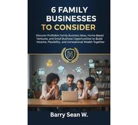 6 Family Businesses to Consider: Discover Profitable Family Business Ideas, Home-Based Ventures, and Small Business Opportunities to Build Income, Flexibility, and Generational Wealth Together.