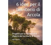 6 idee per il territorio di Arcola: Progetti per la rinascita e il rilancio del territorio di Arcola