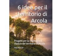6 idee per il territorio di Arcola: Progetti per la rinascita e il rilancio del territorio di Arcola