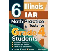 6 Illinois IAR Grade 4 Math Practice Tests: A Complete Guide to Building Math Mastery and Excelling on the Illinois IAR Test
