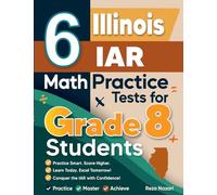 6 Illinois IAR Math Practice Tests for Grade 8 Students: A Complete Guide to Building Math Mastery and Excelling on the Illinois IAR Test