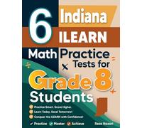 6 Indiana ILEARN Math Practice Tests for Grade 8 Students: A Complete Guide to Building Math Mastery and Excelling on the Indiana ILEARN Test