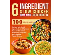 6 Ingredient Slow Cooker Cookbook UK: 100 Simple and Flavorful Recipes with Just 6 Ingredients for Effortless Slow Cooker Meals, Perfect for Busy Days and Delicious Family Dinners