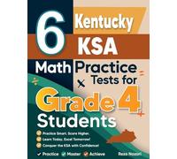 6 Kentucky KSA Grade 4 Math Practice Tests: A Complete Guide to Building Math Mastery and Excelling on the Kentucky KSA Test