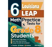 6 Louisiana LEAP Math Practice Tests for Grade 8 Students: A Complete Guide to Building Math Mastery and Excelling on the Louisiana LEAP Test