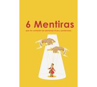 6 Mentiras que te contarán las personas ricas y poderosas.: Libro de autoayuda que tiene como objetivo ayudar a otros en su camino hacia el desarrollo personal.