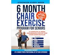 6 Month Chair Exercise Program for Seniors: A complete 24 week Progressive step by step Chair Exercise Plan