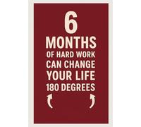 6 Months of Hard Work Can Change Your Life 180 Degrees: Motivational Notebook For Independent Thinkers and Creative Minds, Blank