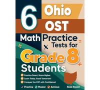 6 Ohio OST Math Practice Tests for Grade 8 Students: A Complete Guide to Building Math Mastery and Excelling on the Ohio OST Test