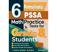 6 Pennsylvania PSSA Math Practice Tests for Grade 8 Students: A Complete Guide to Building Math Mastery and Excelling on the Pennsylvania PSSA Test