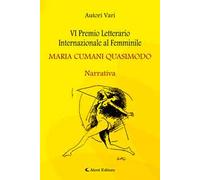 6° Premio Letterario Internazionale al Femminile Maria Cumani Quasimodo. Narrativa