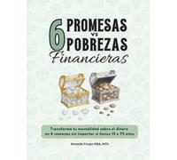6 Promesas vs 6 Pobrezas: Transforma tu mentalidad sobre el dinero en 6 semanas sin importar si tienes 15 o 75 años