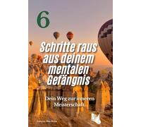6 Schritte raus aus deinem mentalen Gefängnis: Dein Weg zur inneren Meisterschaft
