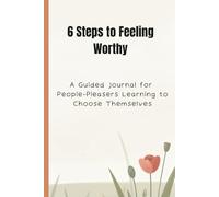 6 Steps to Feeling Worthy: A Guided Journal for People-Pleasers Learning to Choose Themselves