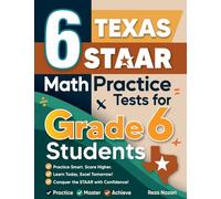 6 Texas STAAR Math Practice Tests for Grade 6 Students: A Complete Guide to Building Math Mastery and Excelling on the Texas STAAR Test