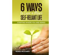 6 Ways To Live A More Self-Reliant Life: A beginners guide for sustainable, resilient living, master self-reliance and unlock true self-sufficiency