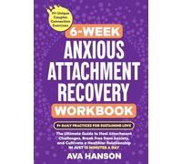 6-Week Anxious Attachment Recovery Workbook: The Ultimate Guide to Heal Attachment Challenges, Break Free from Anxiety, and Cultivate a Healthier Relationship in Just 15 Minutes a Day