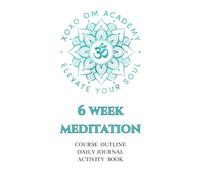 6 Week Meditation: Course Workbook and Daily Journal