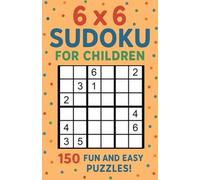 6 X 6 Sudoku for Children: 150 Fun and Easy Puzzles