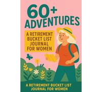 60+ Adventures: A Retirement Bucket List Journal for Women