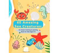 60 Amazing Sea Creatures: An Ocean Coloring & Learning Book for Kids Ages 3-5