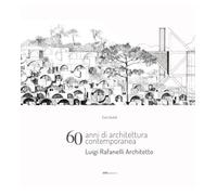 60 anni di architettura contemporanea. Luigi Rafanelli Architetto