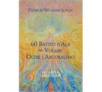 60 battiti d'ala per volare oltre l'arcobaleno. Con Libro