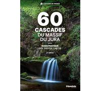 60 Cascades du Massif du Jura. 2e édition - Guide pratique - GPS, photos, cartes