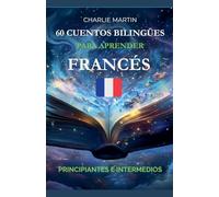 60 Cuentos Bilingües para Aprender Francés: Principiantes e Intermedios
