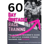 60 Days Obstacle Race Training: The ULTIMATE Beginner's Guide to Obstacle Course Training for Women [Health & Fitness for Women - Spartan Training for Women - OCRs for Beginners]
