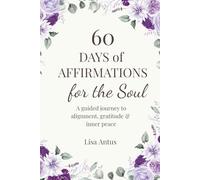 60 Days of Affirmations for the Soul: A guided journey to alignment, gratitude & inner peace