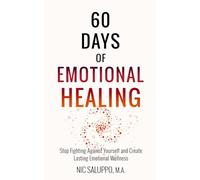 60 Days of Emotional Healing: Stop Fighting Against Yourself and Create Lasting Emotional Wellness