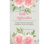 60 Days of Faith & Affirmation: A Guided Christian Journal for Confidence, Peace, and Purpose