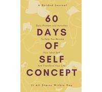 60 Days of Self-Concept: A Guided Journal With Daily Prompts, Engaging Activities, and Meditations to Help You Become Your Ideal Self and Manifest Your Dream Life - Different Prompts Each Day